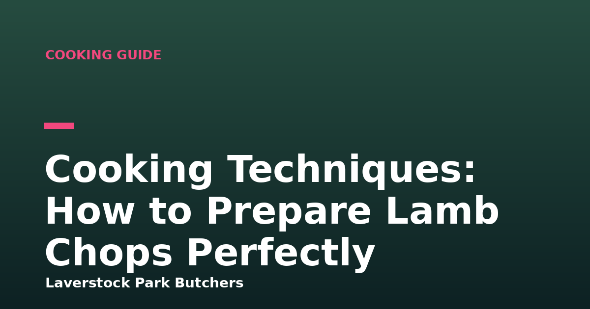 Cooking Techniques: How to Prepare Lamb Chops Perfectly